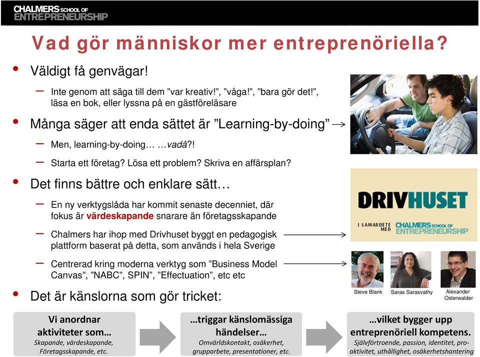 Det finns bättre och enklare sätt En ny verktygslåda har kommit senaste decenniet, där fokus är värdeskapande snarare än företagsskapande Chalmers har ihop med Drivhuset byggt en pedagogisk plattform