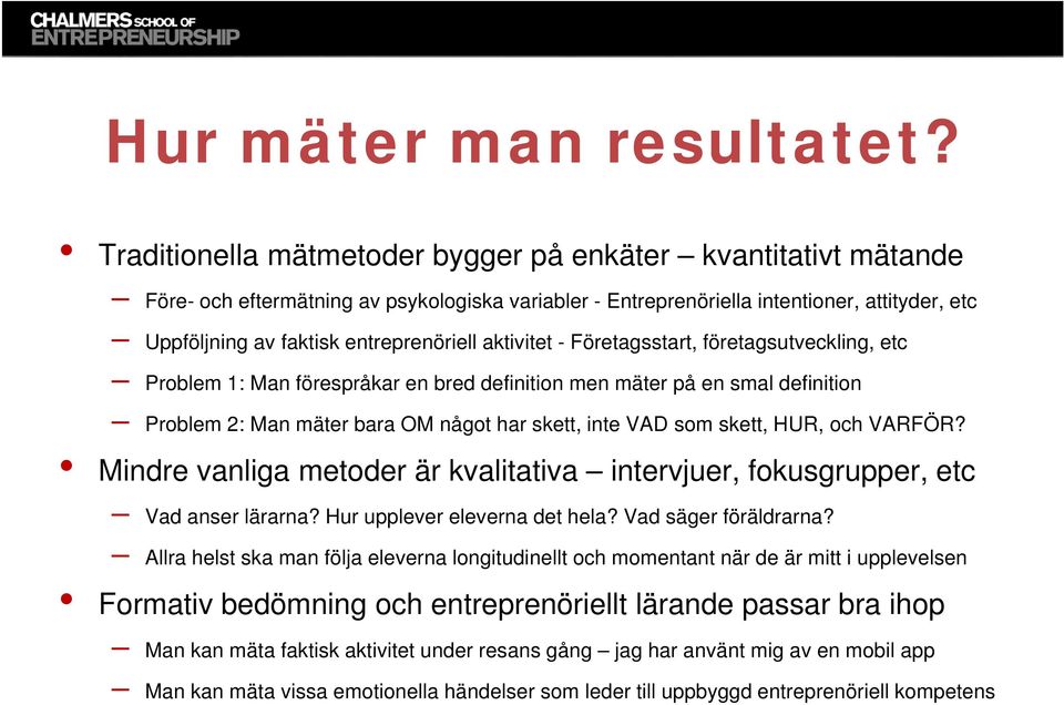 aktivitet - Företagsstart, företagsutveckling, etc Problem 1: Man förespråkar en bred definition men mäter på en smal definition Problem 2: Man mäter bara OM något har skett, inte VAD som skett, HUR,