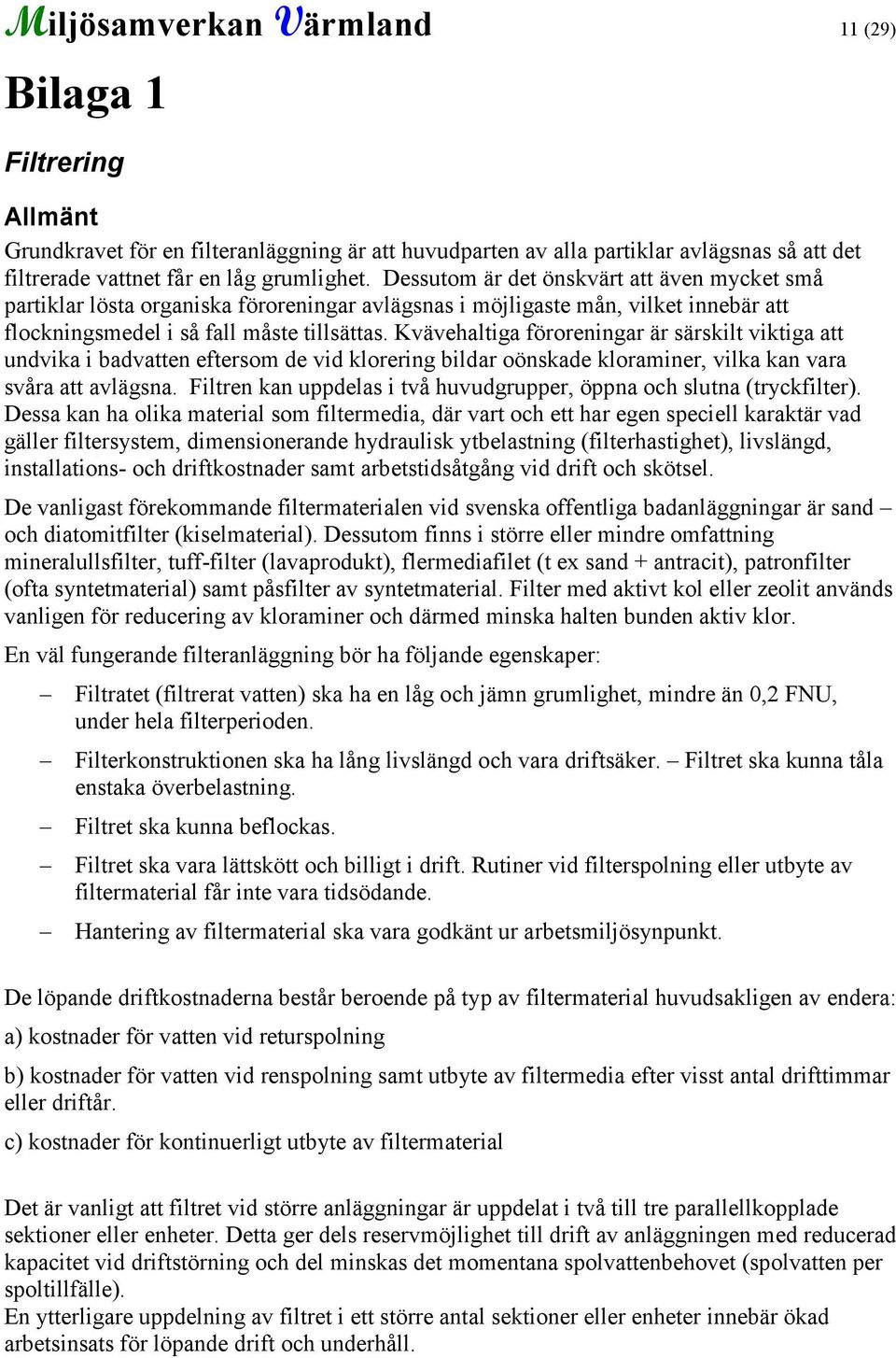 Kvävehaltiga föroreningar är särskilt viktiga att undvika i badvatten eftersom de vid klorering bildar oönskade kloraminer, vilka kan vara svåra att avlägsna.