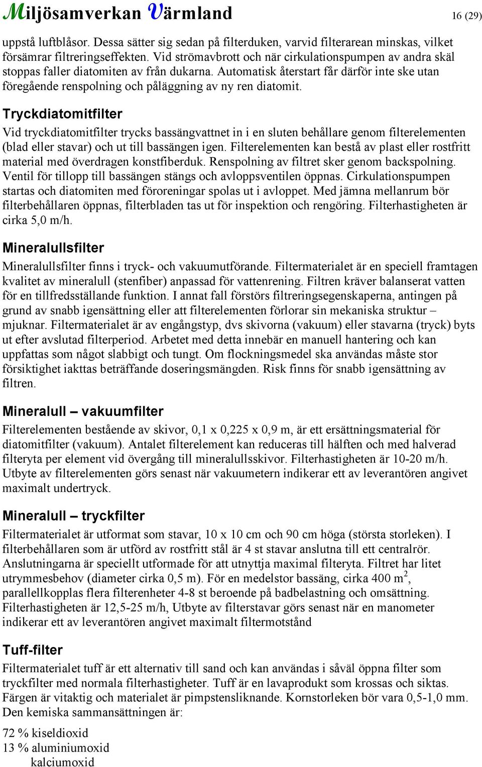 Automatisk återstart får därför inte ske utan föregående renspolning och påläggning av ny ren diatomit.