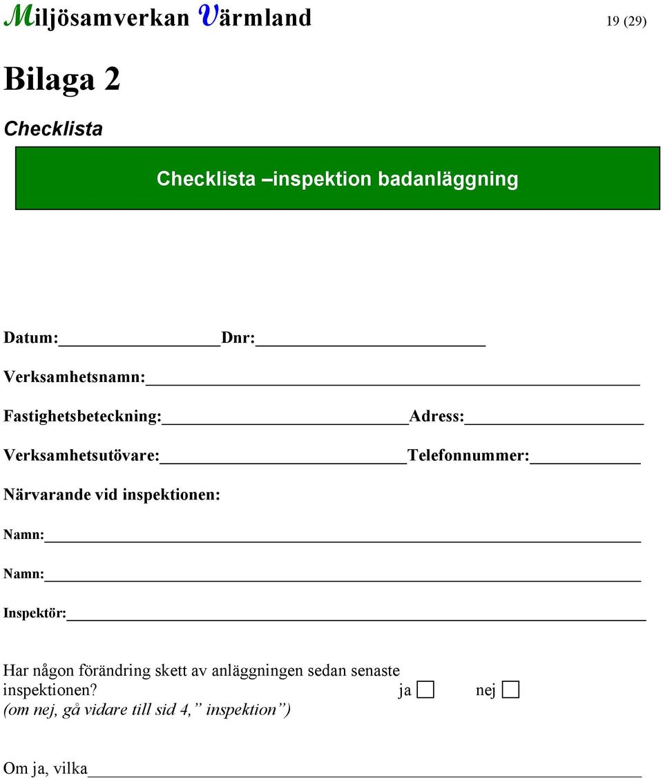 Telefonnummer: Närvarande vid inspektionen: Namn: Namn: Inspektör: Har någon förändring