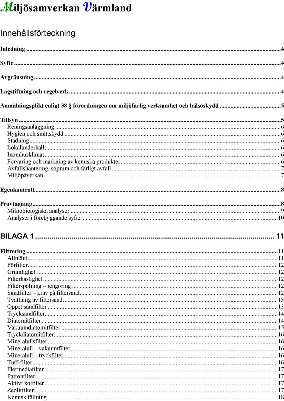 ..6 Avfallshantering, soprum och farligt avfall...7 Miljöpåverkan...7 Egenkontroll...8 Provtagning...8 Mikrobiologiska analyser...9 Analyser i förebyggande syfte...10 BILAGA 1... 11 Filtrering.