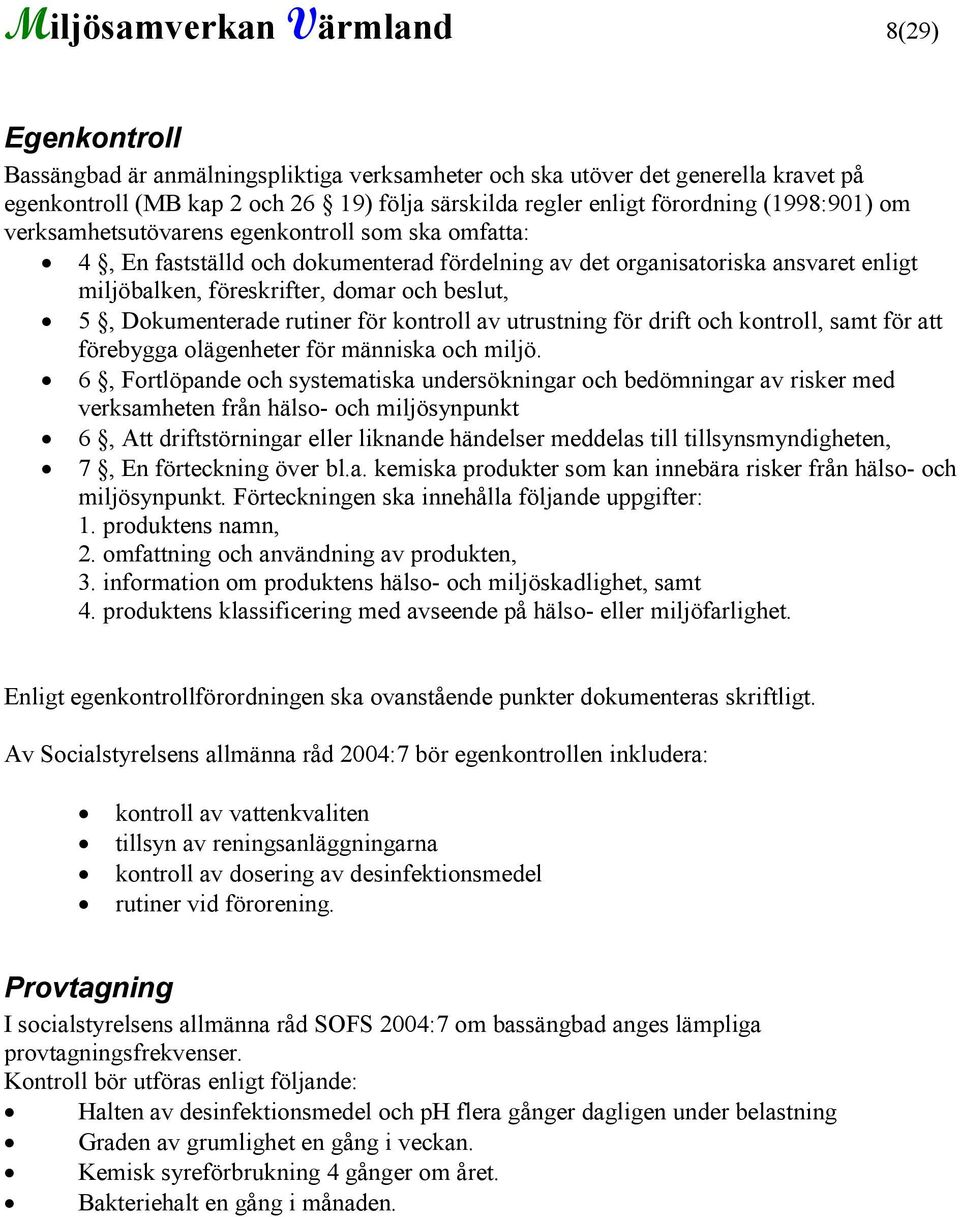 beslut, 5, Dokumenterade rutiner för kontroll av utrustning för drift och kontroll, samt för att förebygga olägenheter för människa och miljö.