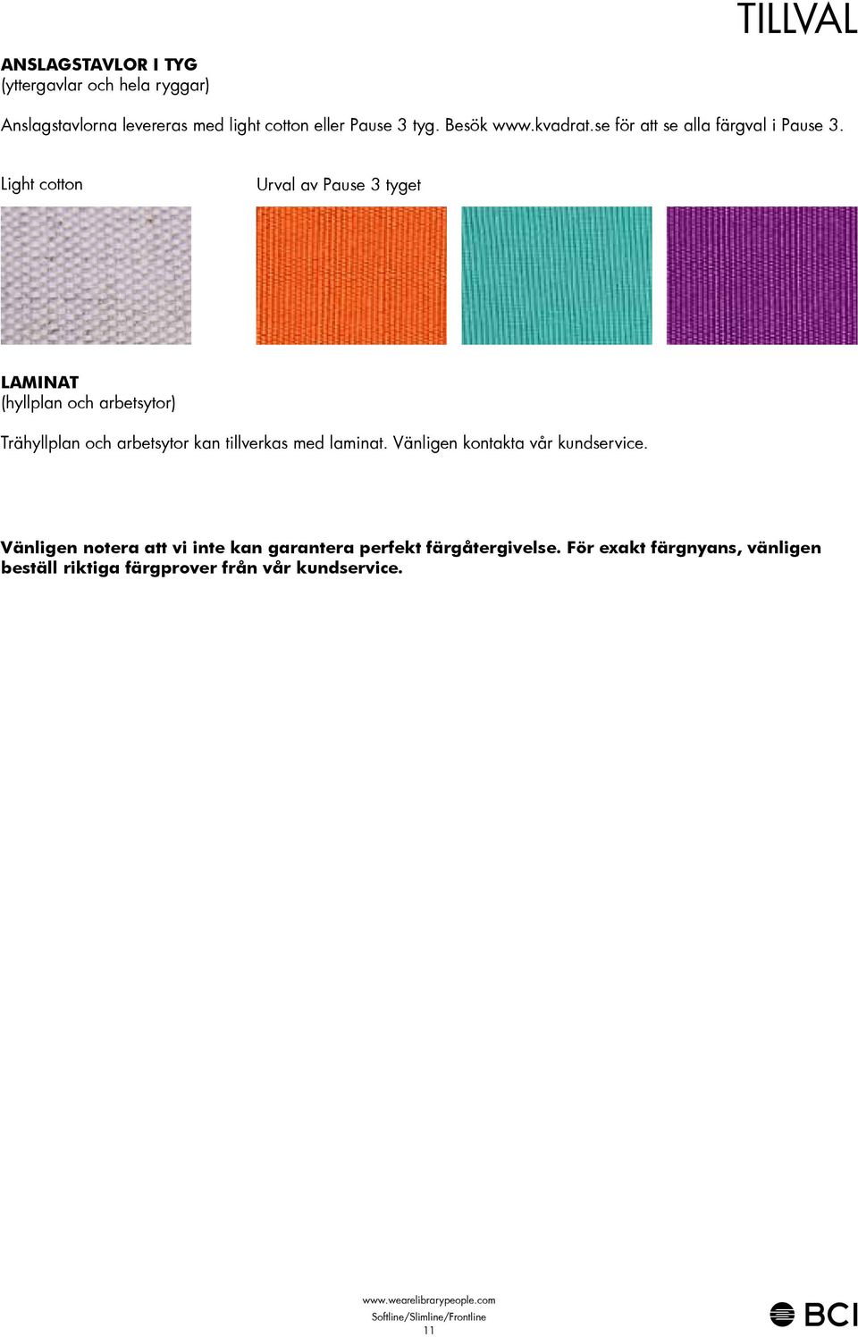 Light cotton Urval av Pause tyget LAMINAT (hyllplan och arbetsytor) Trähyllplan och arbetsytor kan tillverkas med