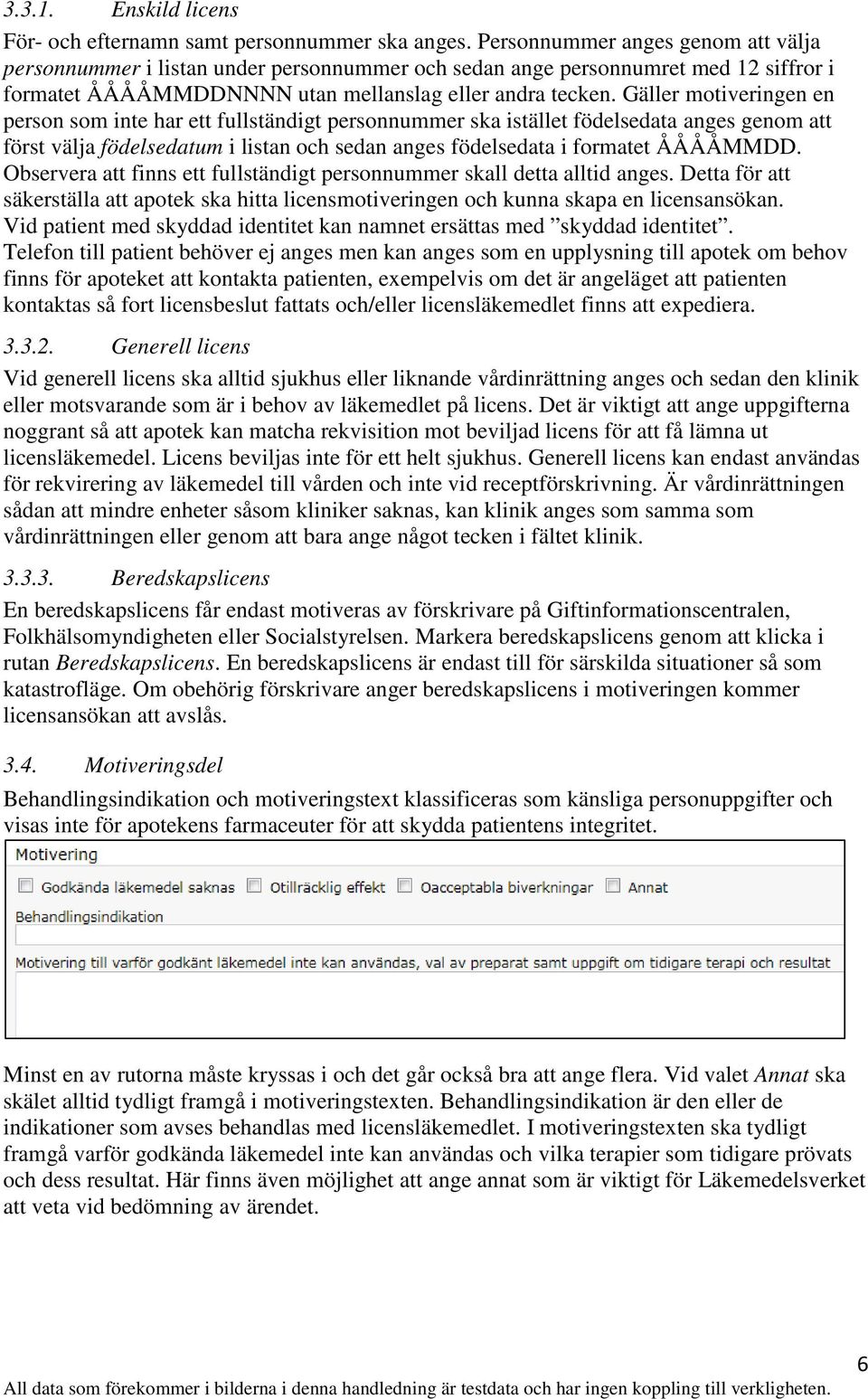 Gäller motiveringen en person som inte har ett fullständigt personnummer ska istället födelsedata anges genom att först välja födelsedatum i listan och sedan anges födelsedata i formatet ÅÅÅÅMMDD.