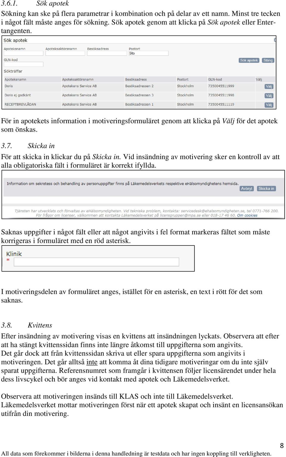 Skicka in För att skicka in klickar du på Skicka in. Vid insändning av motivering sker en kontroll av att alla obligatoriska fält i formuläret är korrekt ifyllda.