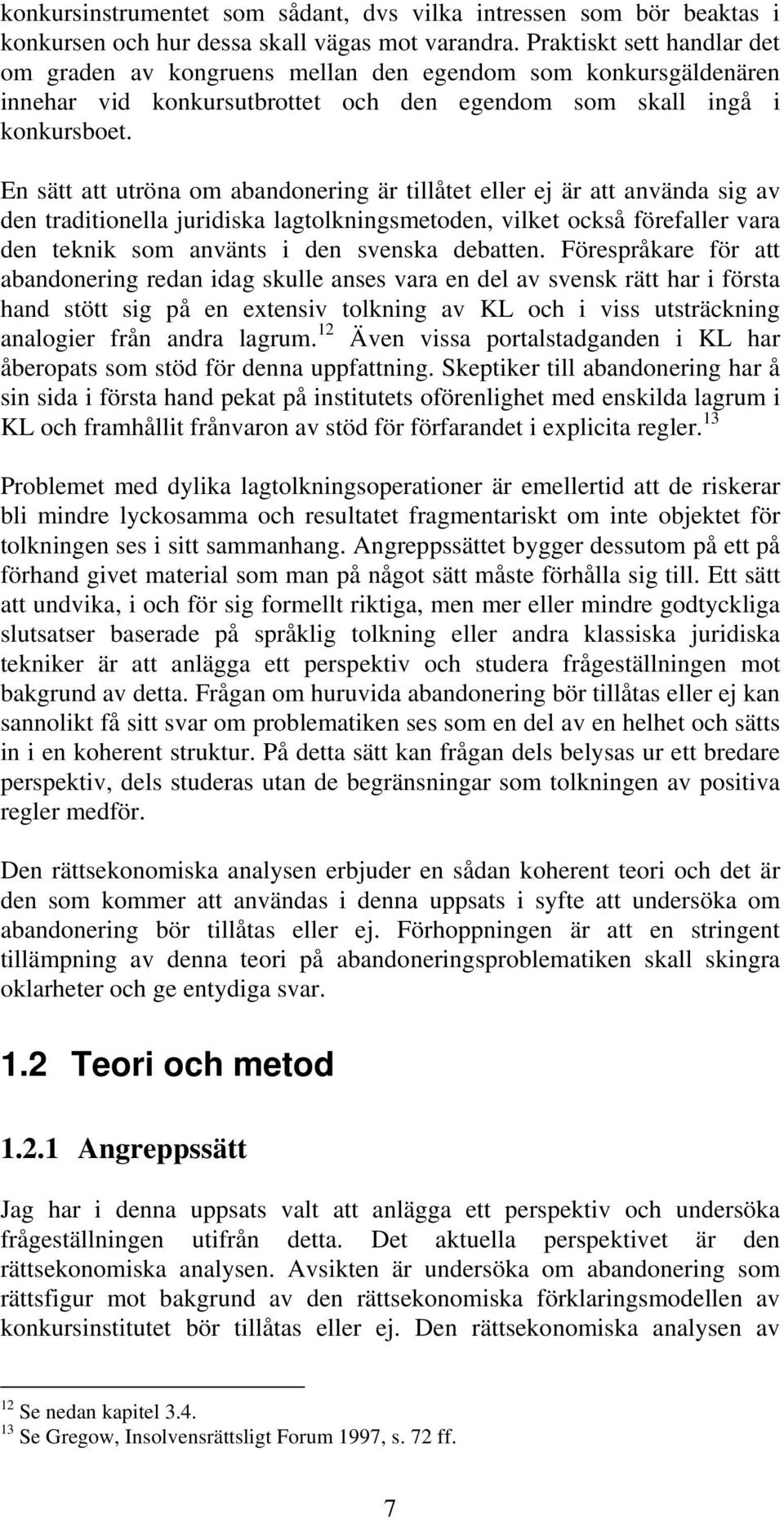 En sätt att utröna om abandonering är tillåtet eller ej är att använda sig av den traditionella juridiska lagtolkningsmetoden, vilket också förefaller vara den teknik som använts i den svenska