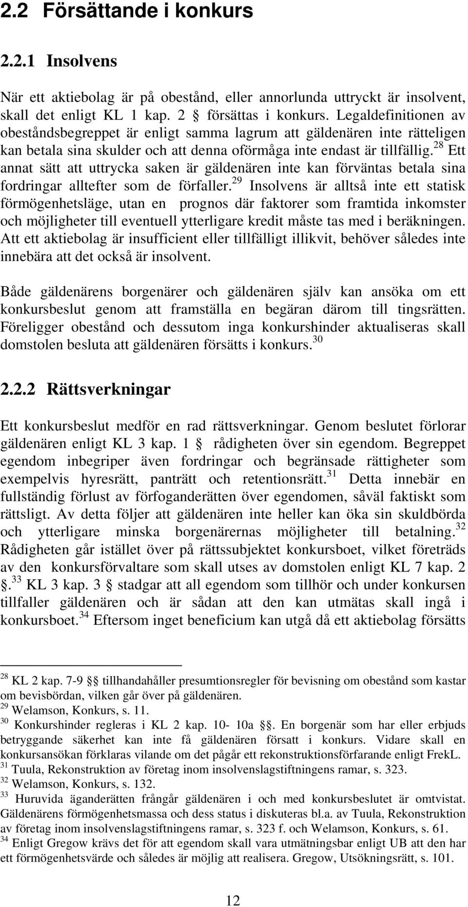 28 Ett annat sätt att uttrycka saken är gäldenären inte kan förväntas betala sina fordringar alltefter som de förfaller.