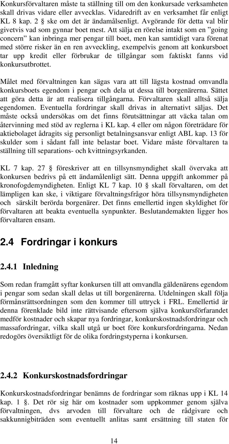 Att sälja en rörelse intakt som en going concern kan inbringa mer pengar till boet, men kan samtidigt vara förenat med större risker än en ren avveckling, exempelvis genom att konkursboet tar upp