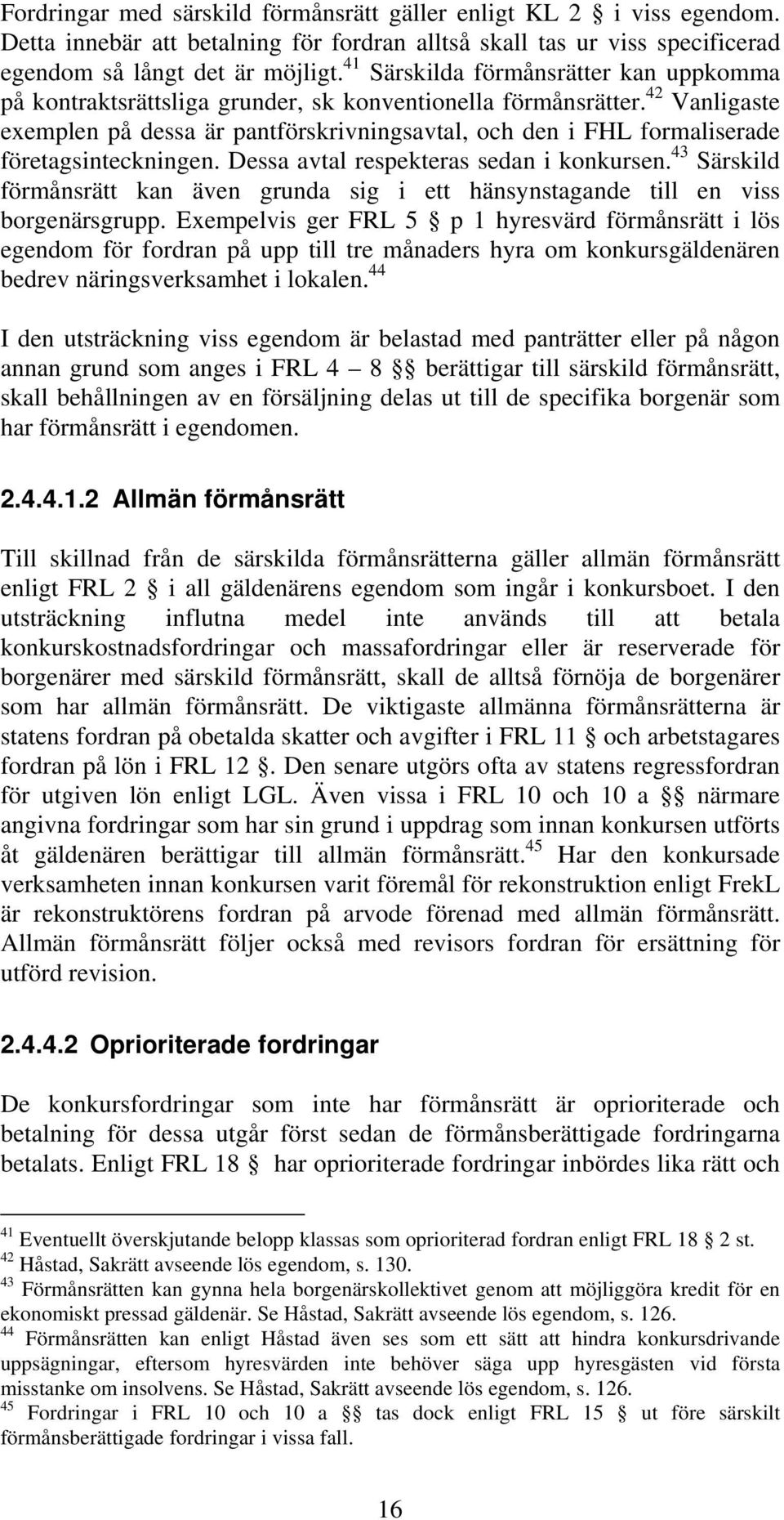 42 Vanligaste exemplen på dessa är pantförskrivningsavtal, och den i FHL formaliserade företagsinteckningen. Dessa avtal respekteras sedan i konkursen.