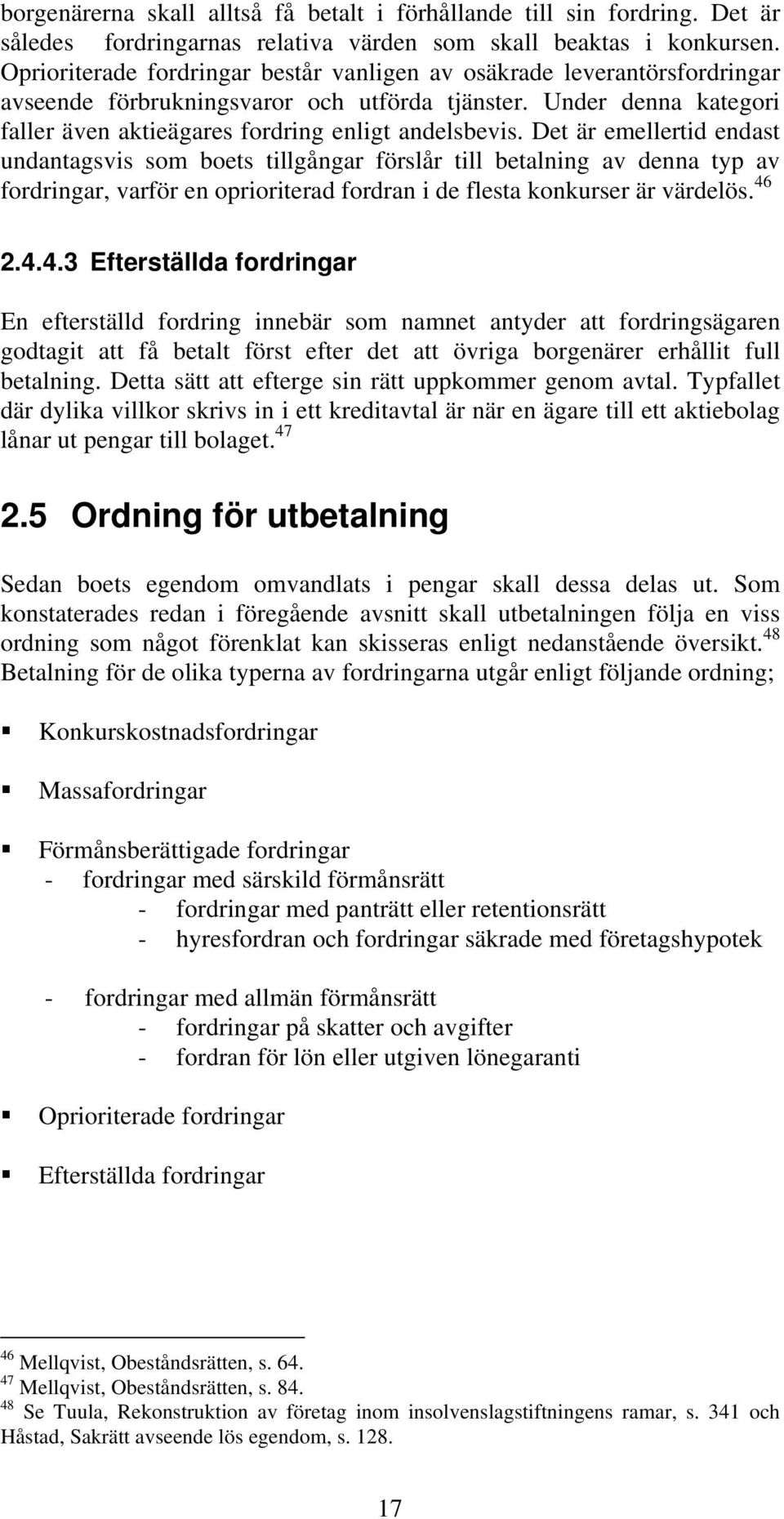 Det är emellertid endast undantagsvis som boets tillgångar förslår till betalning av denna typ av fordringar, varför en oprioriterad fordran i de flesta konkurser är värdelös. 46