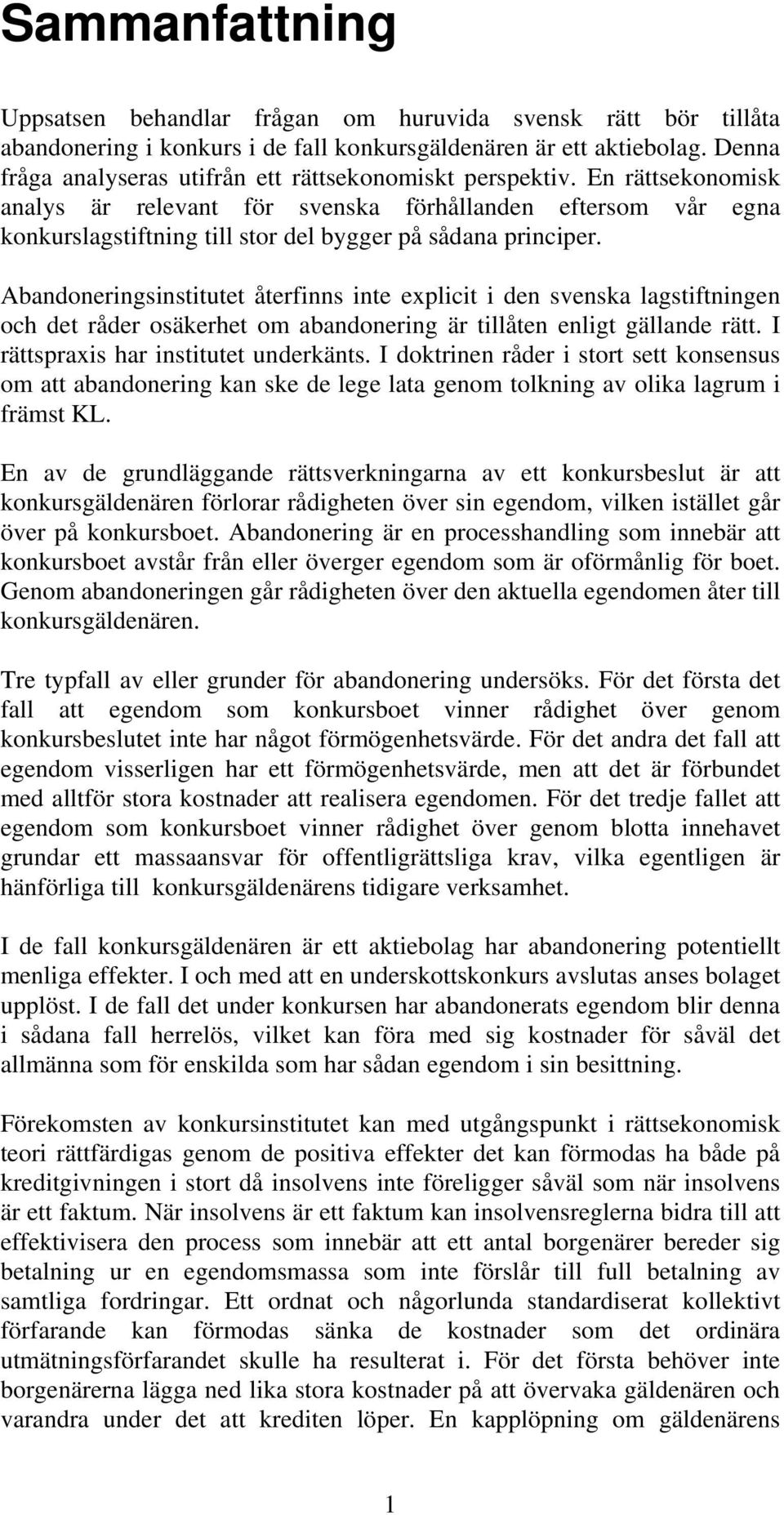 En rättsekonomisk analys är relevant för svenska förhållanden eftersom vår egna konkurslagstiftning till stor del bygger på sådana principer.