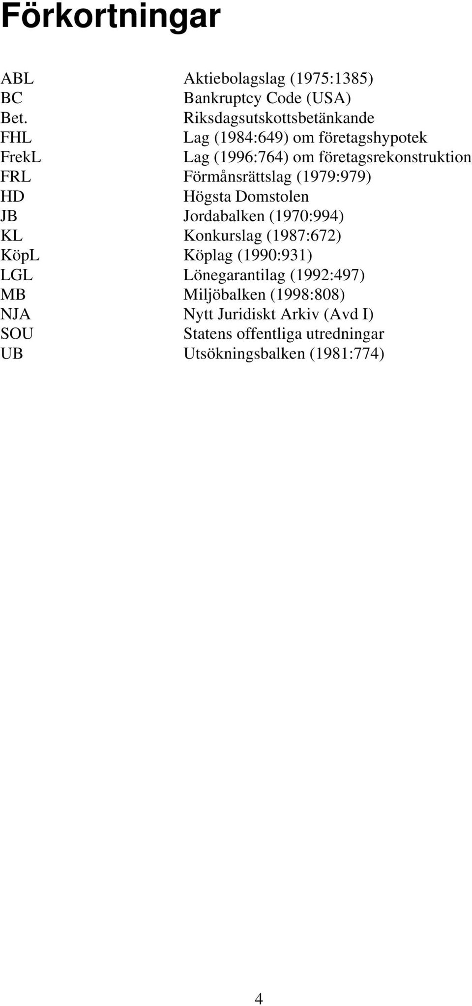 Förmånsrättslag (1979:979) HD Högsta Domstolen JB Jordabalken (1970:994) KL Konkurslag (1987:672) KöpL Köplag