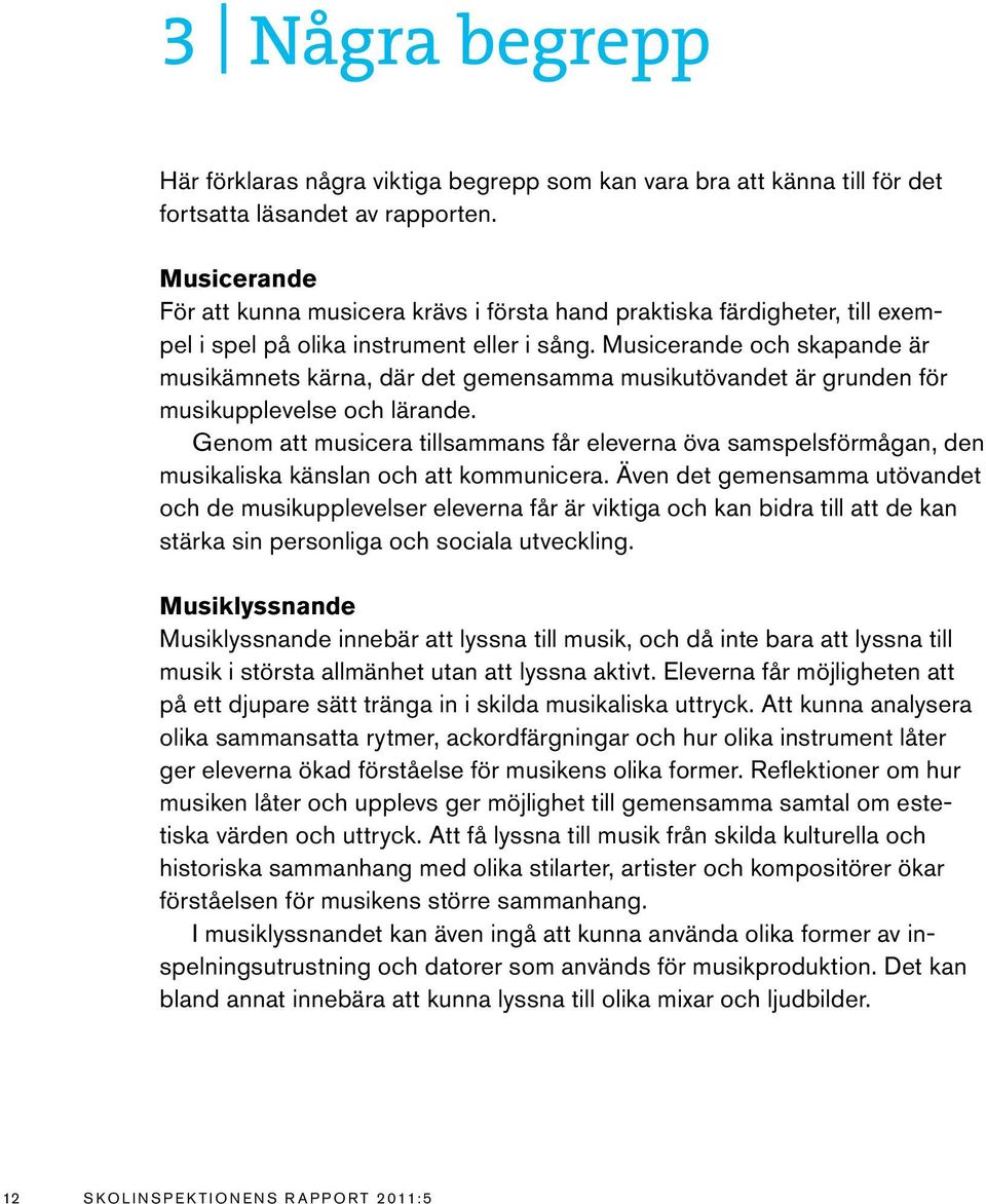 Musicerande och skapande är musikämnets kärna, där det gemensamma musikutövandet är grunden för musikupplevelse och lärande.