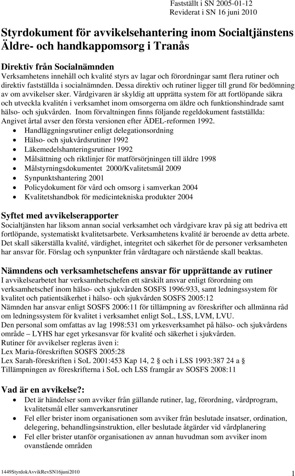 Vårdgivaren är skyldig att upprätta system för att fortlöpande säkra och utveckla kvalitén i verksamhet inom omsorgerna om äldre och funktionshindrade samt hälso- och sjukvården.