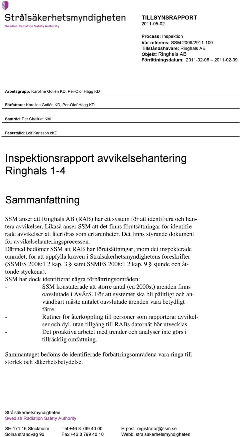 (RAB) har ett system för att identifiera och hantera avvikelser. Likaså anser SSM att det finns förutsättningar för identifierade avvikelser att återföras som erfarenheter.