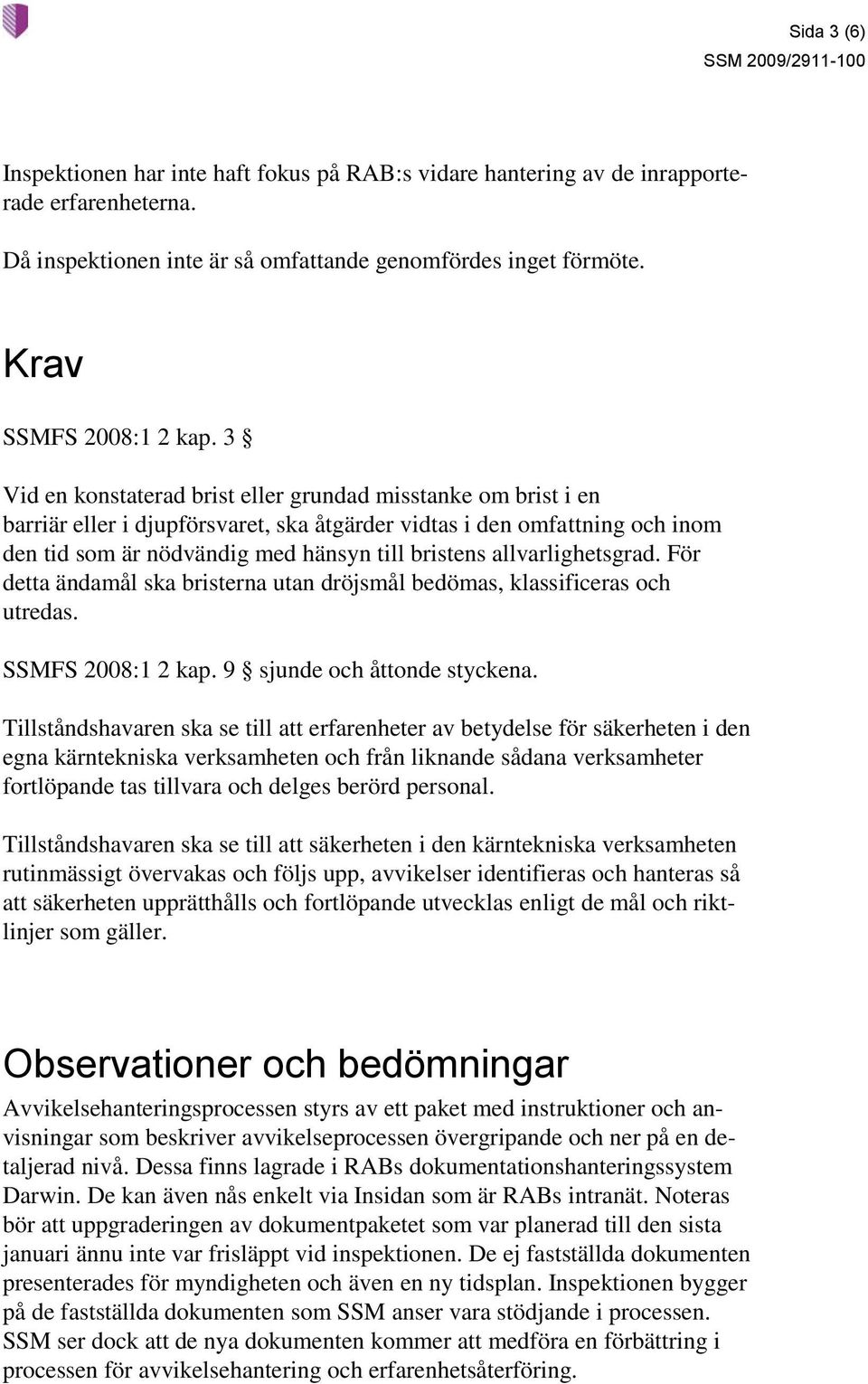 allvarlighetsgrad. För detta ändamål ska bristerna utan dröjsmål bedömas, klassificeras och utredas. SSMFS 2008:1 2 kap. 9 sjunde och åttonde styckena.