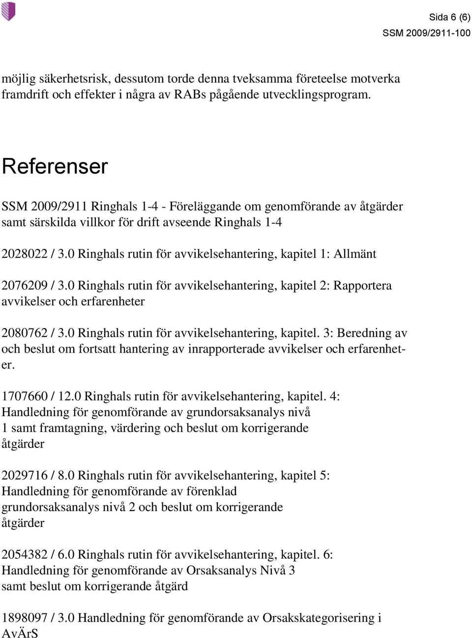 0 Ringhals rutin för avvikelsehantering, kapitel 1: Allmänt 2076209 / 3.0 Ringhals rutin för avvikelsehantering, kapitel 2: Rapportera avvikelser och erfarenheter 2080762 / 3.