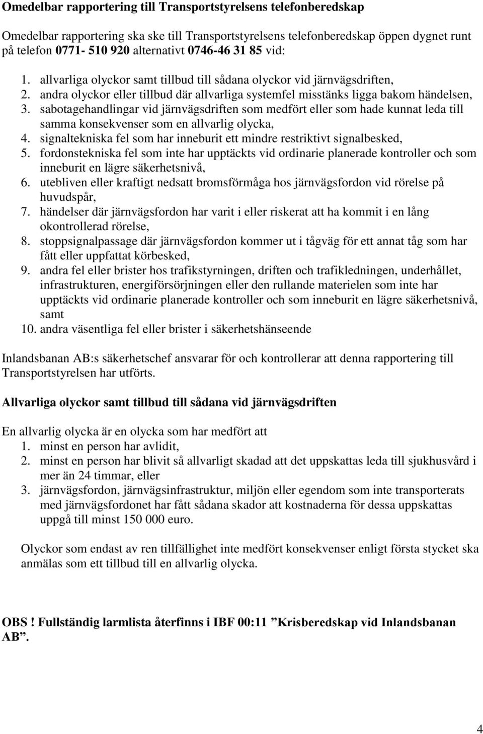 sabotagehandlingar vid järnvägsdriften som medfört eller som hade kunnat leda till samma konsekvenser som en allvarlig olycka, 4.