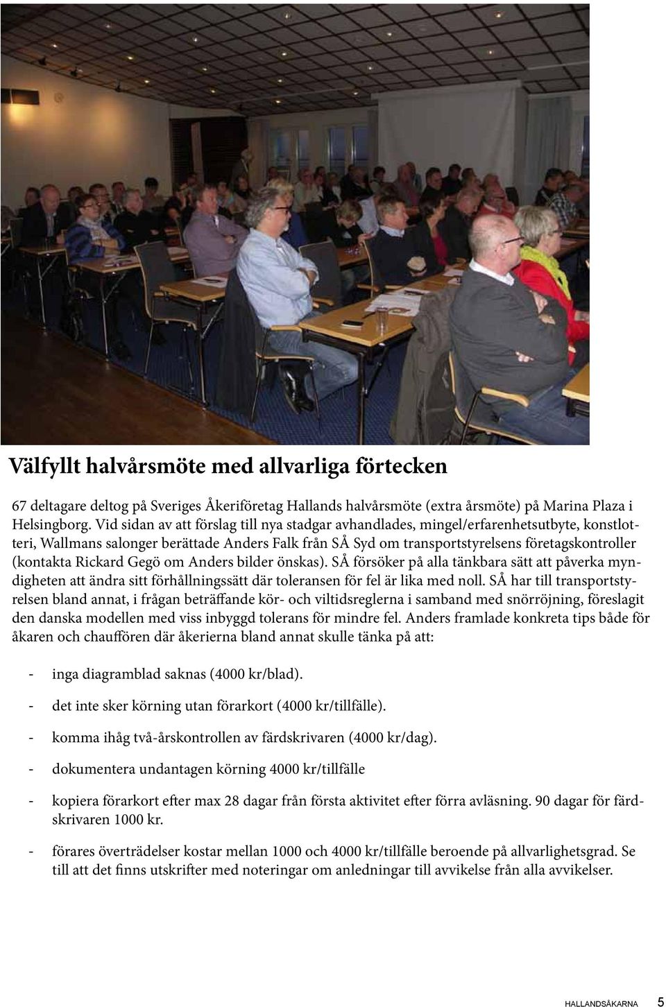 Rickard Gegö om Anders bilder önskas). SÅ försöker på alla tänkbara sätt att påverka myndigheten att ändra sitt förhållningssätt där toleransen för fel är lika med noll.