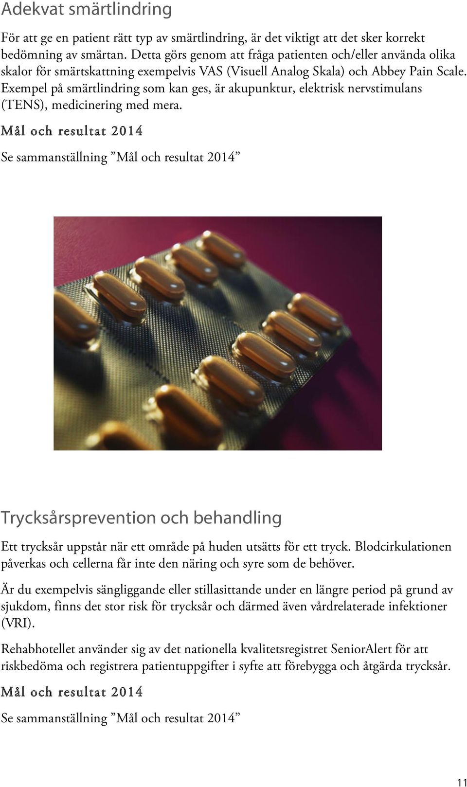 Exempel på smärtlindring som kan ges, är akupunktur, elektrisk nervstimulans (TENS), medicinering med mera.