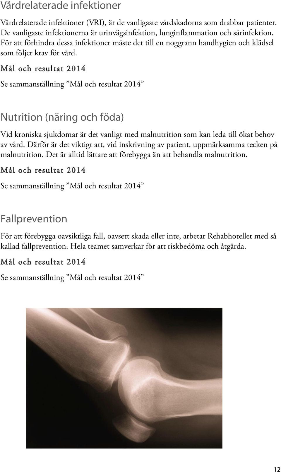 Se sammanställning Nutrition (näring och föda) Vid kroniska sjukdomar är det vanligt med malnutrition som kan leda till ökat behov av vård.