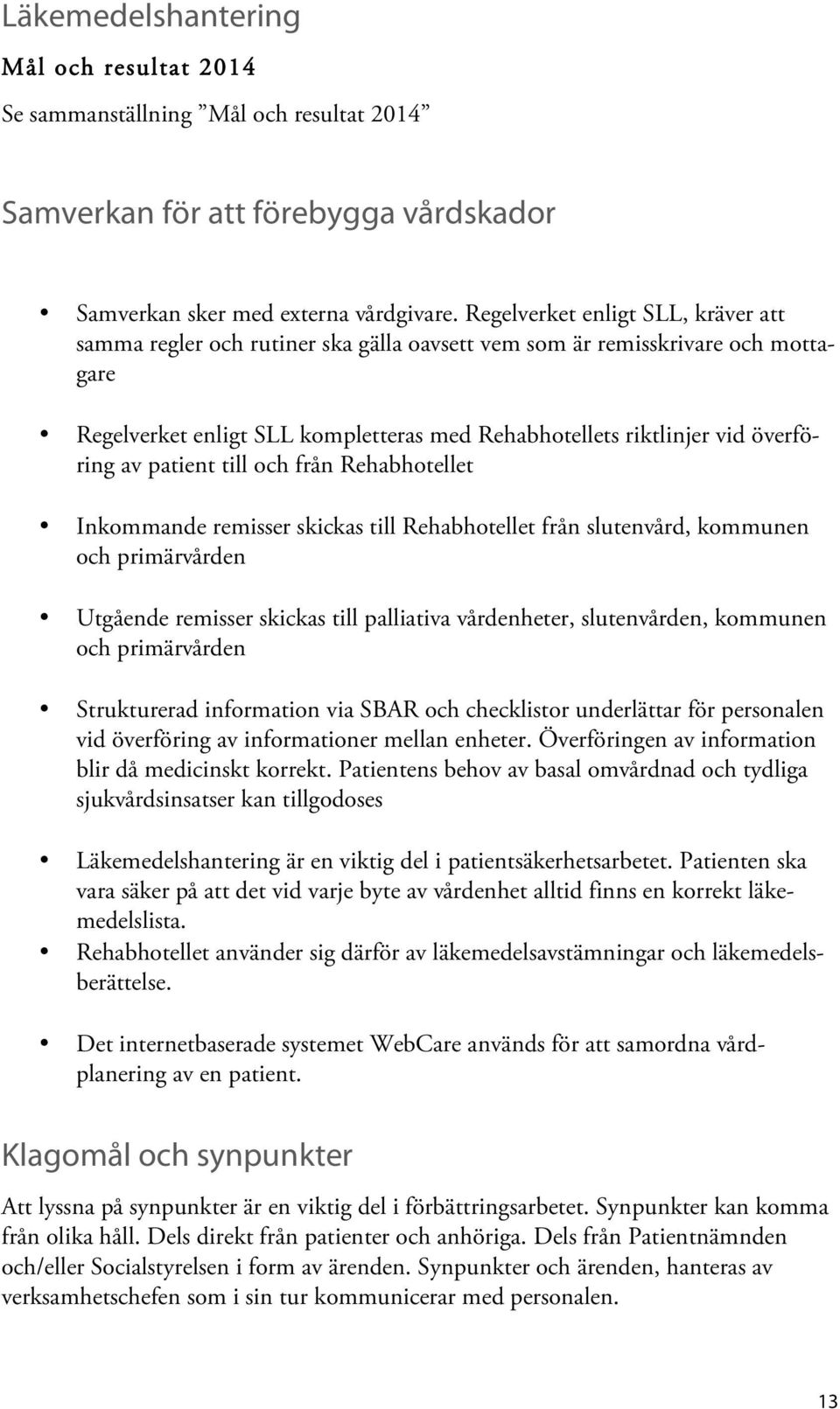 av patient till och från Rehabhotellet Inkommande remisser skickas till Rehabhotellet från slutenvård, kommunen och primärvården Utgående remisser skickas till palliativa vårdenheter, slutenvården,