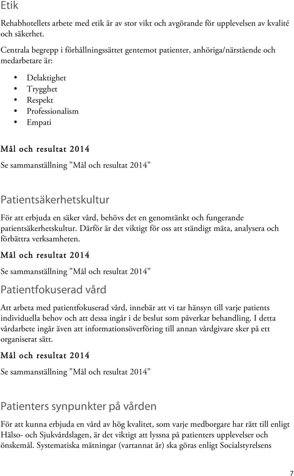 erbjuda en säker vård, behövs det en genomtänkt och fungerande patientsäkerhetskultur. Därför är det viktigt för oss att ständigt mäta, analysera och förbättra verksamheten.