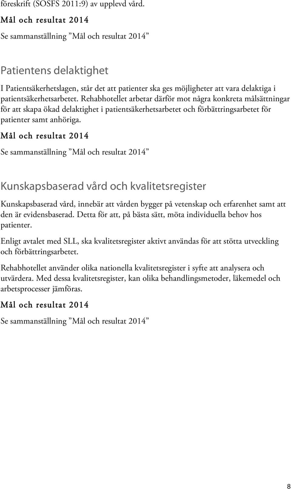 Se sammanställning Kunskapsbaserad vård och kvalitetsregister Kunskapsbaserad vård, innebär att vården bygger på vetenskap och erfarenhet samt att den är evidensbaserad.