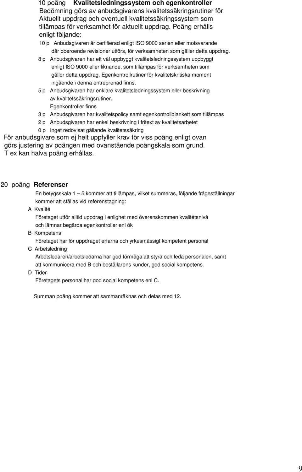 Poäng erhålls enligt följande: 10 p Anbudsgivaren är certifierad enligt ISO 9000 serien eller motsvarande där oberoende revisioner utförs, för verksamheten som gäller detta uppdrag.