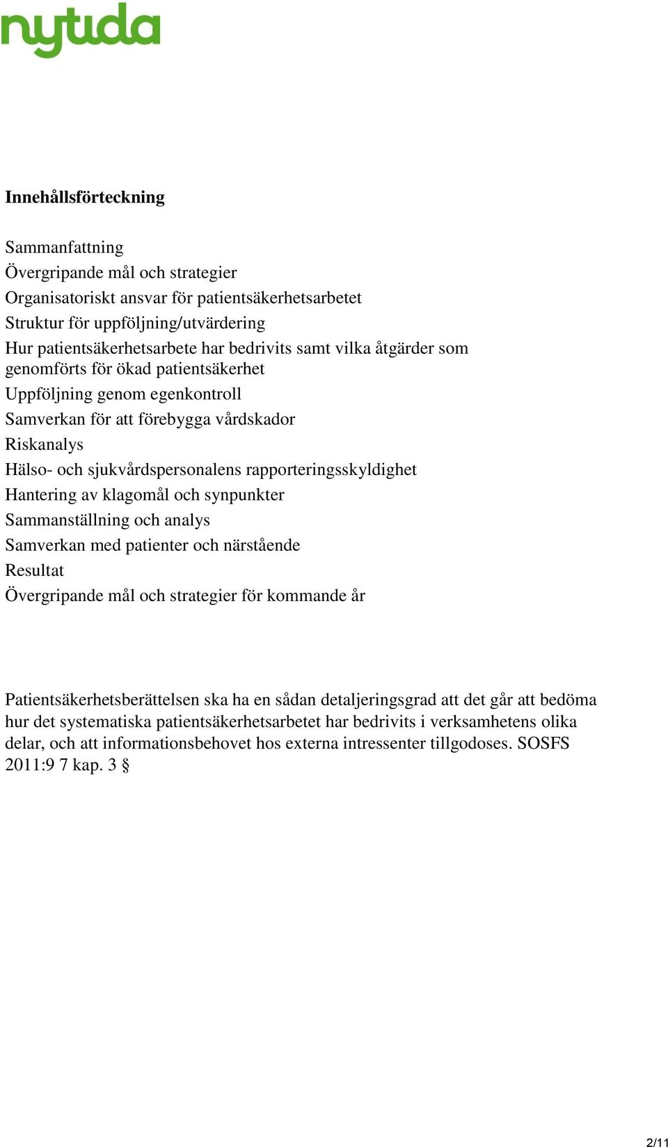 Hantering av klagomål och synpunkter Sammanställning och analys Samverkan med patienter och närstående Resultat Övergripande mål och strategier för kommande år Patientsäkerhetsberättelsen ska ha en