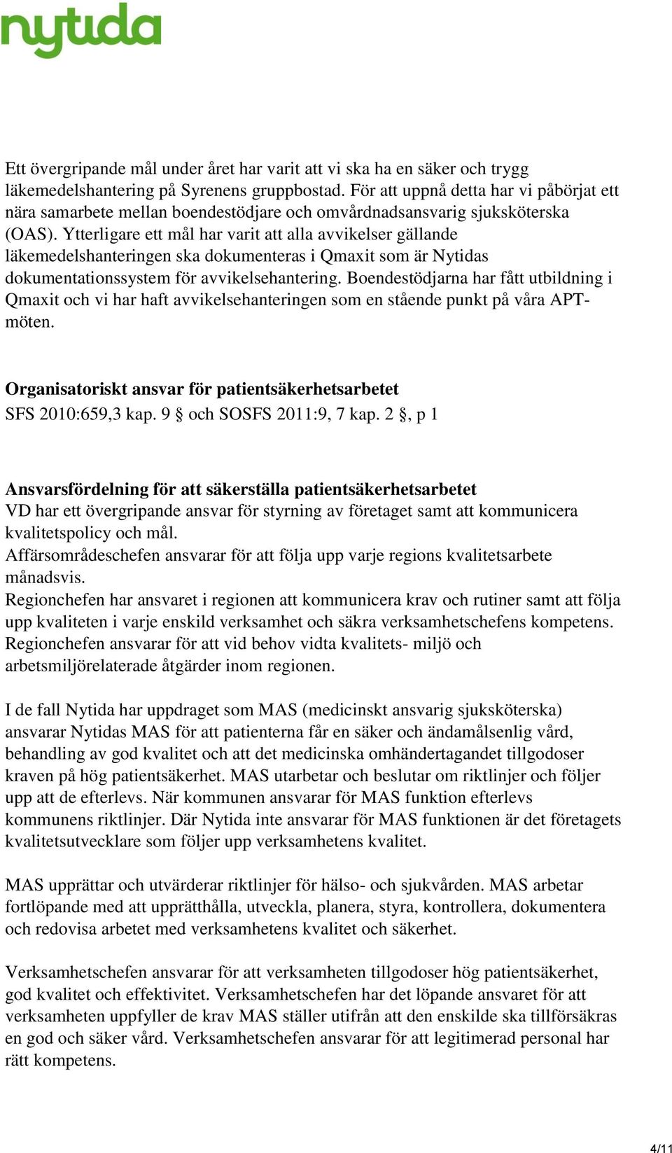 Ytterligare ett mål har varit att alla avvikelser gällande läkemedelshanteringen ska dokumenteras i Qmaxit som är Nytidas dokumentationssystem för avvikelsehantering.