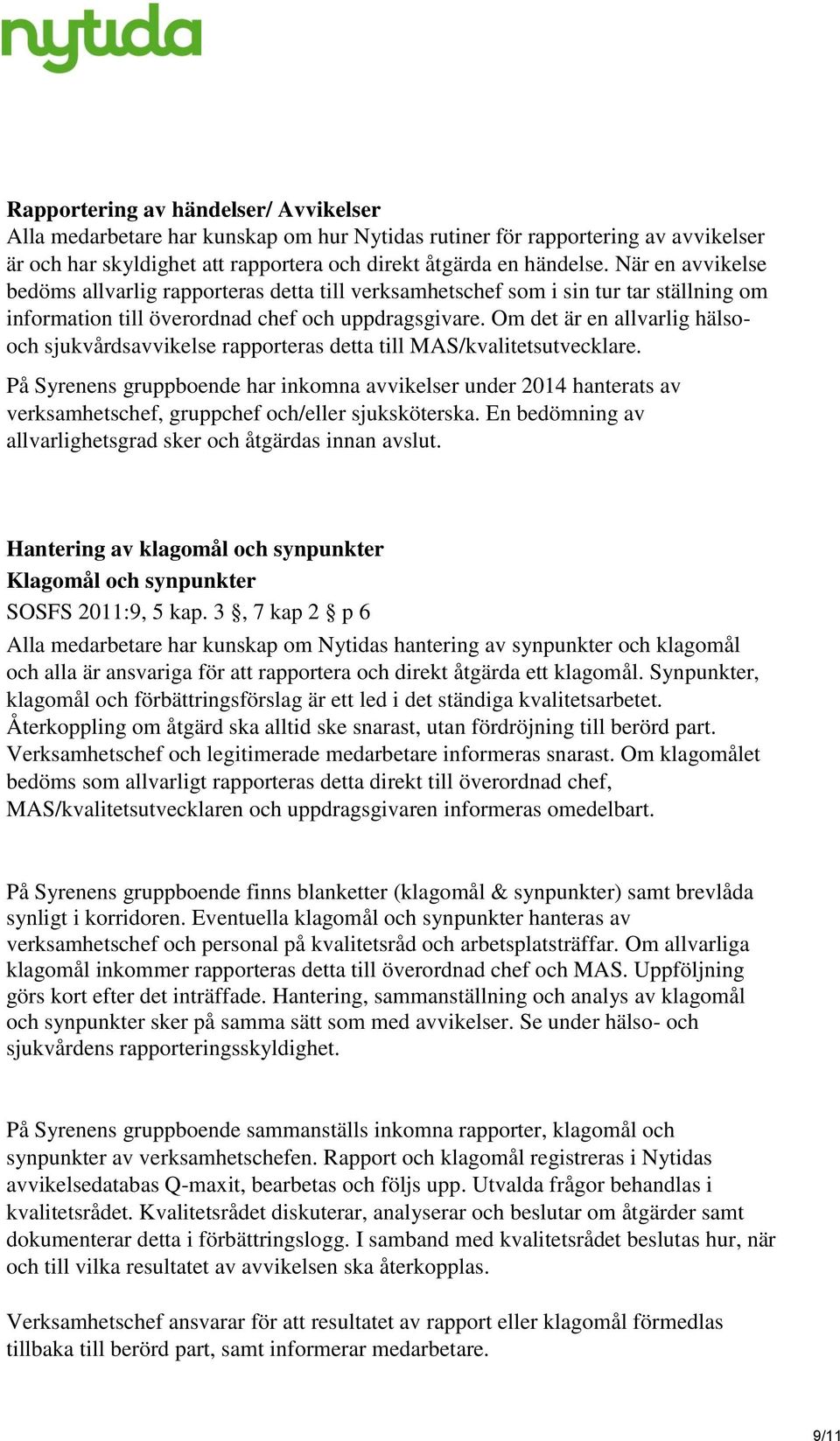 Om det är en allvarlig hälsooch sjukvårdsavvikelse rapporteras detta till MAS/kvalitetsutvecklare.