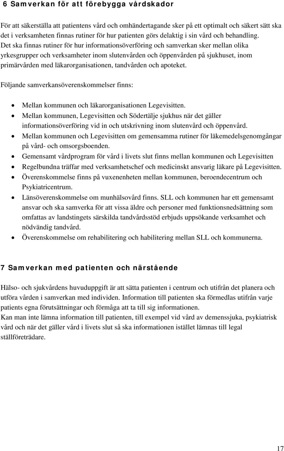 Det ska finnas rutiner för hur informationsöverföring och samverkan sker mellan olika yrkesgrupper och verksamheter inom slutenvården och öppenvården på sjukhuset, inom primärvården med