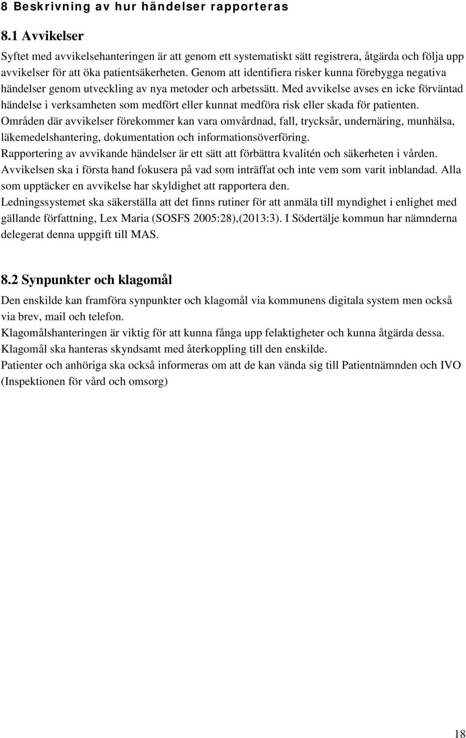 Med avvikelse avses en icke förväntad händelse i verksamheten som medfört eller kunnat medföra risk eller skada för patienten.