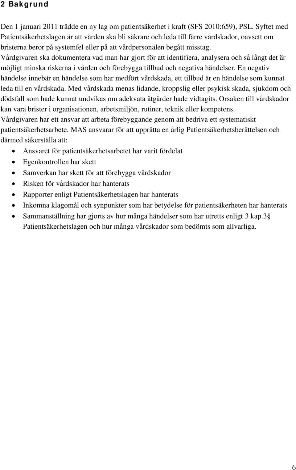 Vårdgivaren ska dokumentera vad man har gjort för att identifiera, analysera och så långt det är möjligt minska riskerna i vården och förebygga tillbud och negativa händelser.