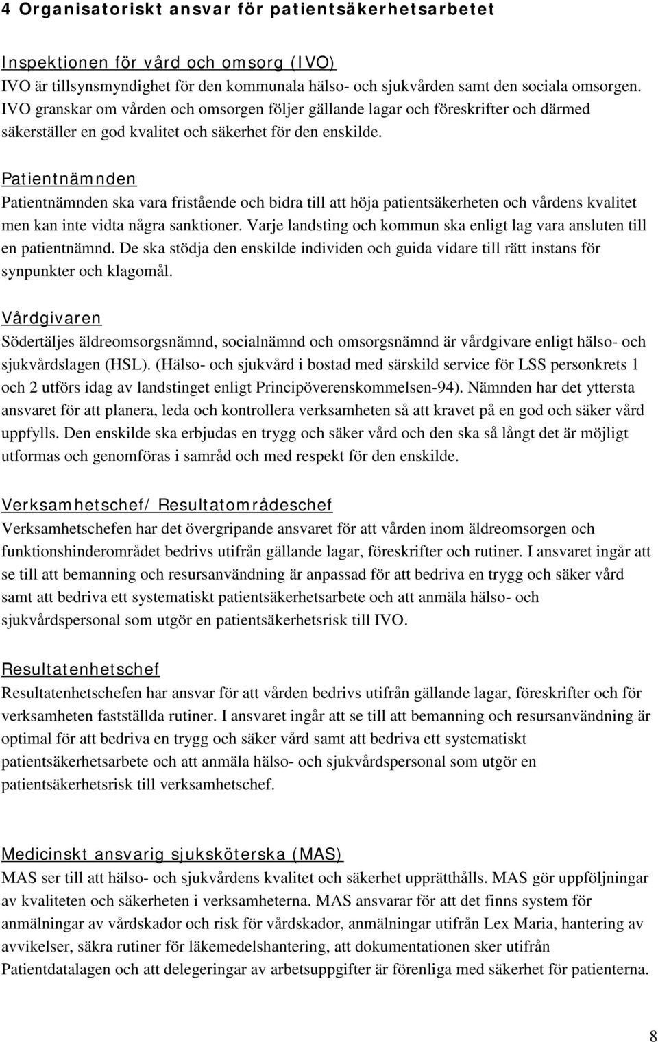 Patientnämnden Patientnämnden ska vara fristående och bidra till att höja patientsäkerheten och vårdens kvalitet men kan inte vidta några sanktioner.