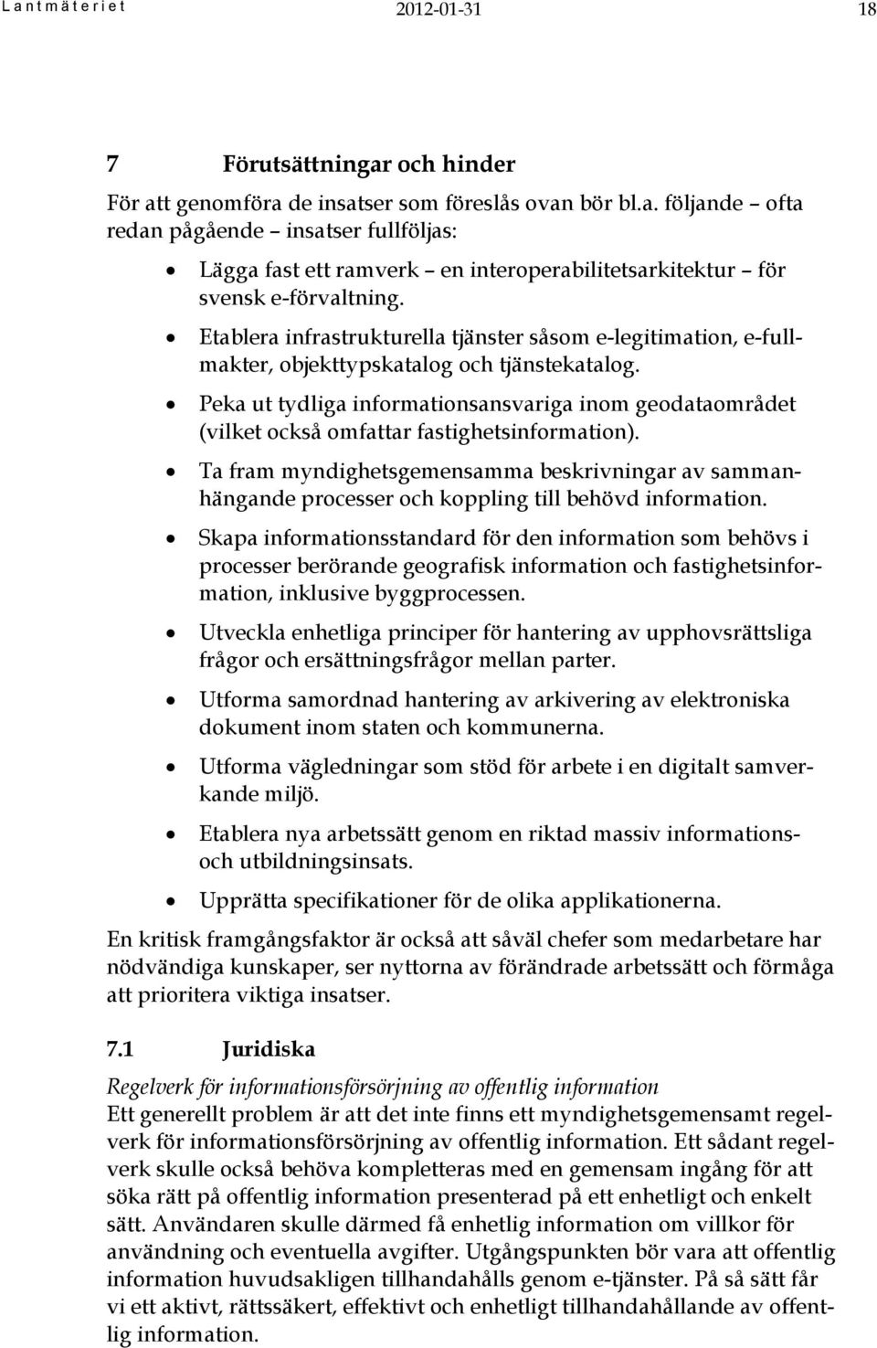 Peka ut tydliga informationsansvariga inom geodataområdet (vilket också omfattar fastighetsinformation).