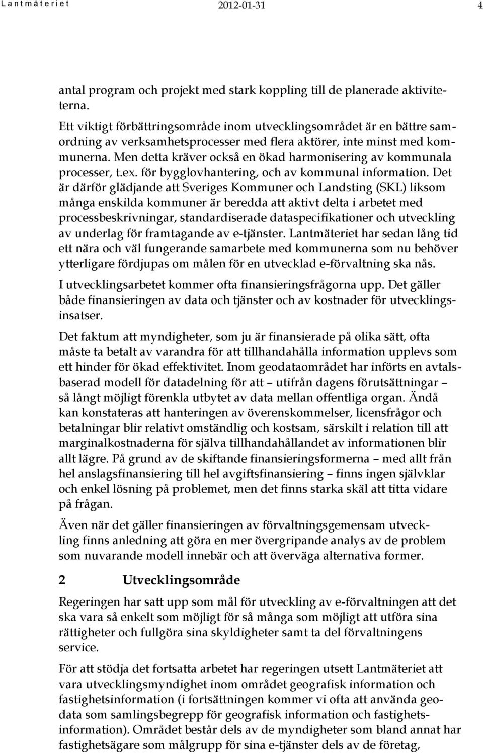 Men detta kräver också en ökad harmonisering av kommunala processer, t.ex. för bygglovhantering, och av kommunal information.