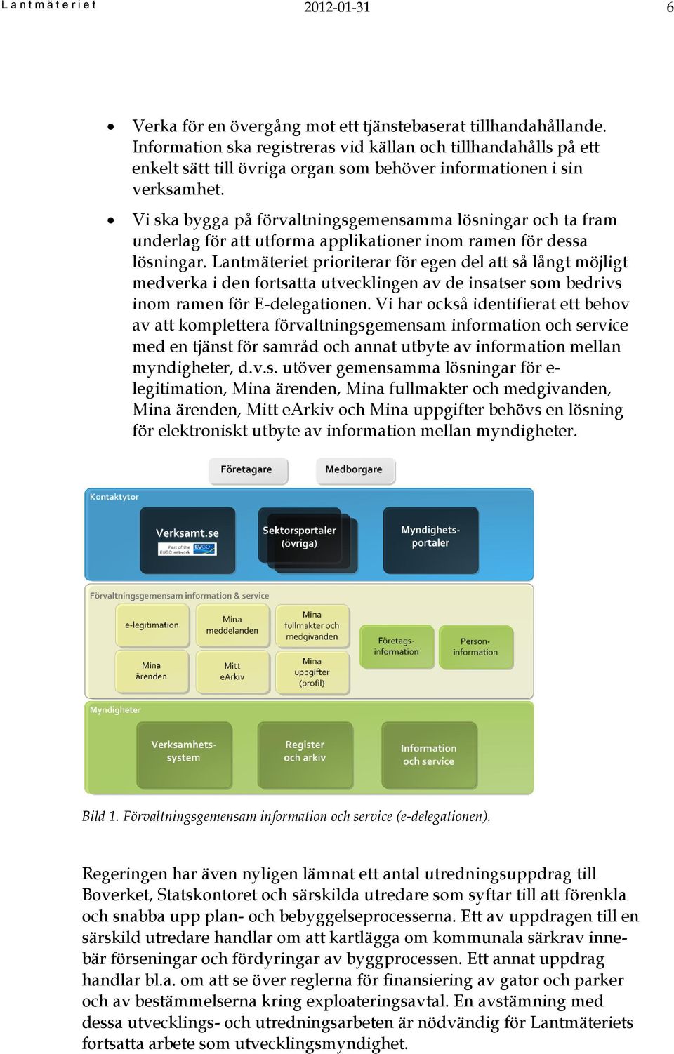 Vi ska bygga på förvaltningsgemensamma lösningar och ta fram underlag för att utforma applikationer inom ramen för dessa lösningar.