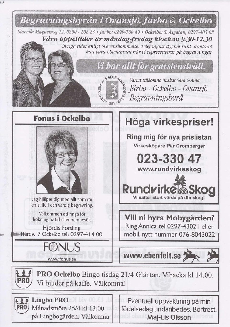 Jag hielper dig med allt som ror en stil{ull och viirdig begravning. VAlkommen att ringa fdr bokning av tid eller hembesok. Hidrdis Forsling. 7 ockeliro rel: 0297-41+ oo F@NUS Hciga virkespriser!