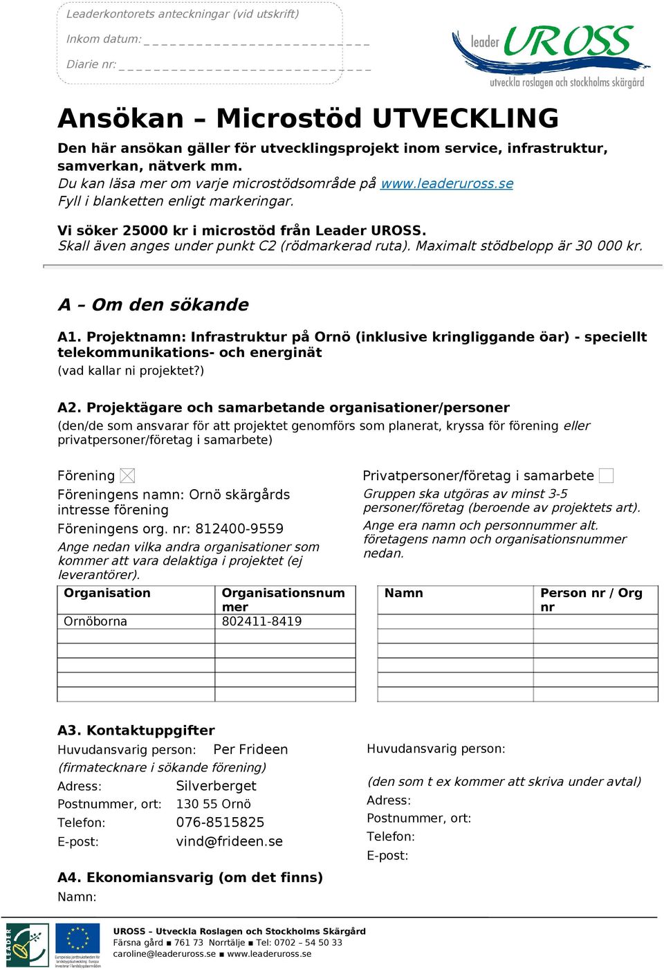 Maximalt stödbelopp är 30 000. A Om den sökande A1. Projektnamn: Infrastruktur på Ornö (inklusive ingliggande öar) - speciellt telekommunikations- och energinät (vad kallar ni projektet?) A2.