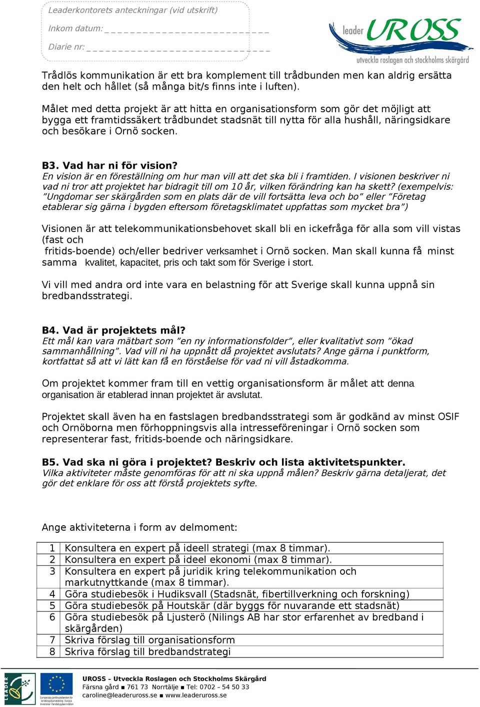 B3. Vad har ni för vision? En vision är en föreställning om hur man vill att det ska bli i framtiden.