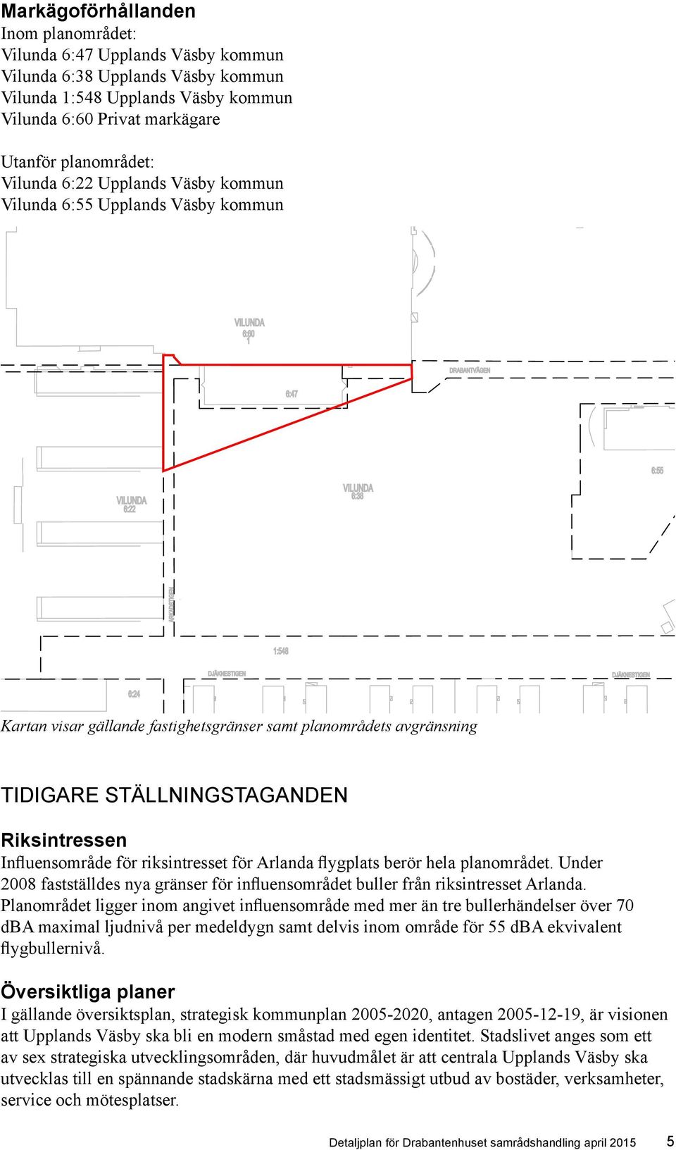 1:228 1:592 1:593 2 1:595 1:596 1:216 1:597 1:598 1:599 1:217 ga 1:242 sv Utanför planområdet: \6:59\ ga:27 * Vilunda 6:22 Upplands Väsby kommun Vilunda 6:55 Upplands Väsby kommun VILUNDA KYRKVÄGEN