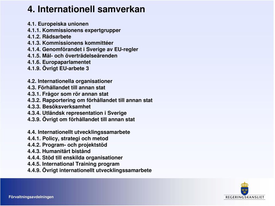 3.3. Besöksverksamhet 4.3.4. Utländsk representation i Sverige 4.3.9. Övrigt om förhållandet till annan stat 4.4. Internationellt utvecklingssamarbete 4.4.1. Policy, strategi och metod 4.4.2.