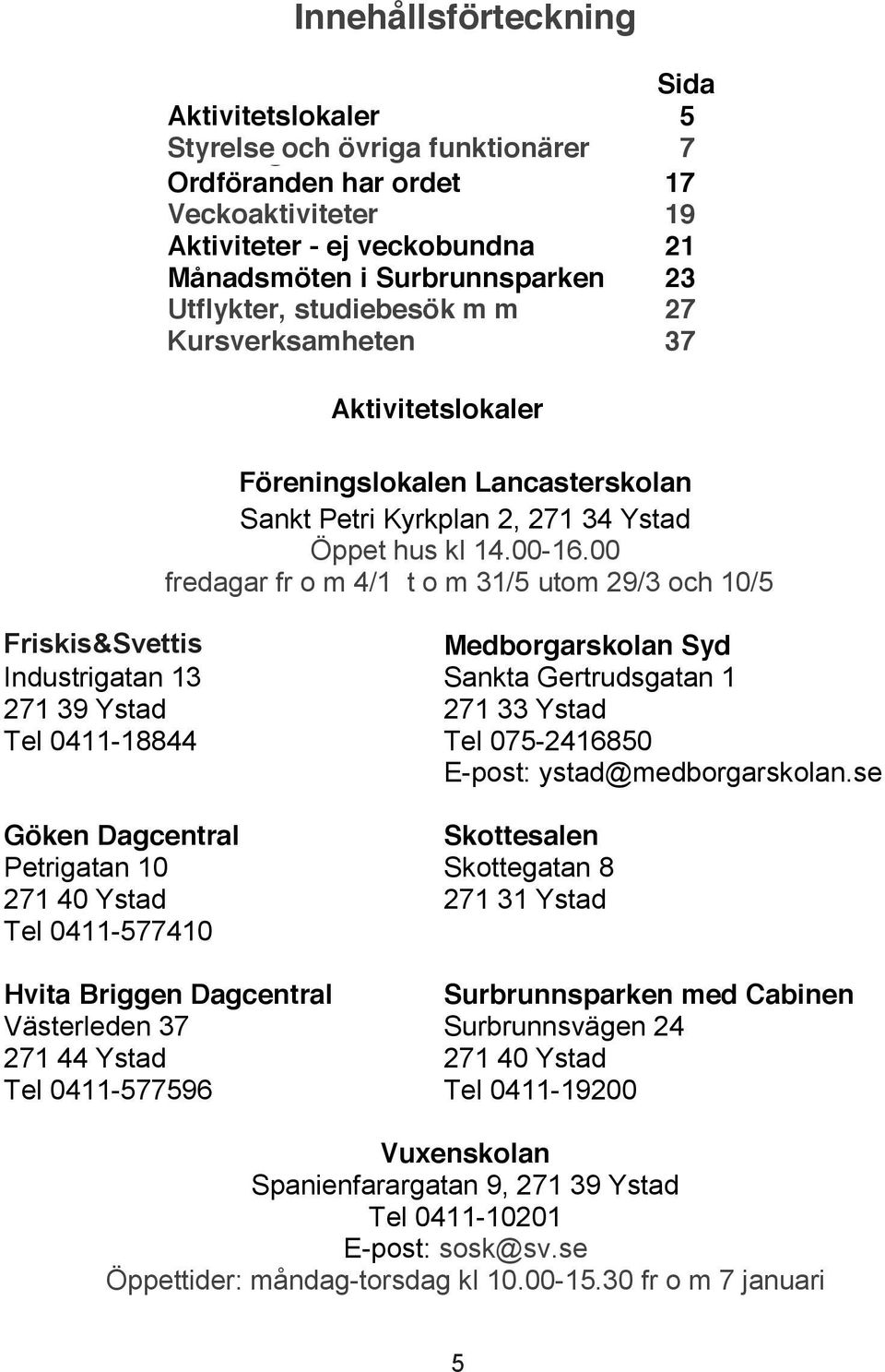 Surbrunnsparken 21 23 Månadsmöten Utflykter, studiebesök i Surbrunnsparken m m 23 27 Utflykter, Kursverksamheten studiebesök m m 27 37 Kursverksamheten 37 Aktivitetslokaler Aktivitetslokaler