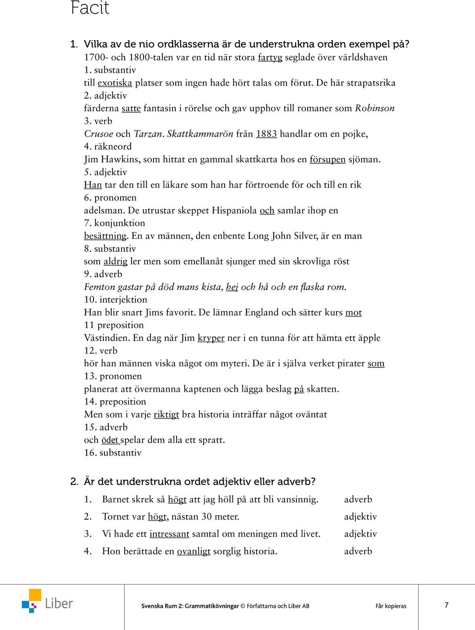 verb Crusoe och Tarzan. Skattkammarön från 1883 handlar om en pojke, 4. räkneord Jim Hawkins, som hittat en gammal skattkarta hos en försupen sjöman. 5.