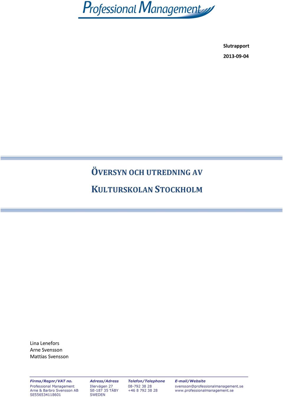 Adress/Adress Telefon/Telephone E-mail/Website Professional Management Illervägen 27 08-792