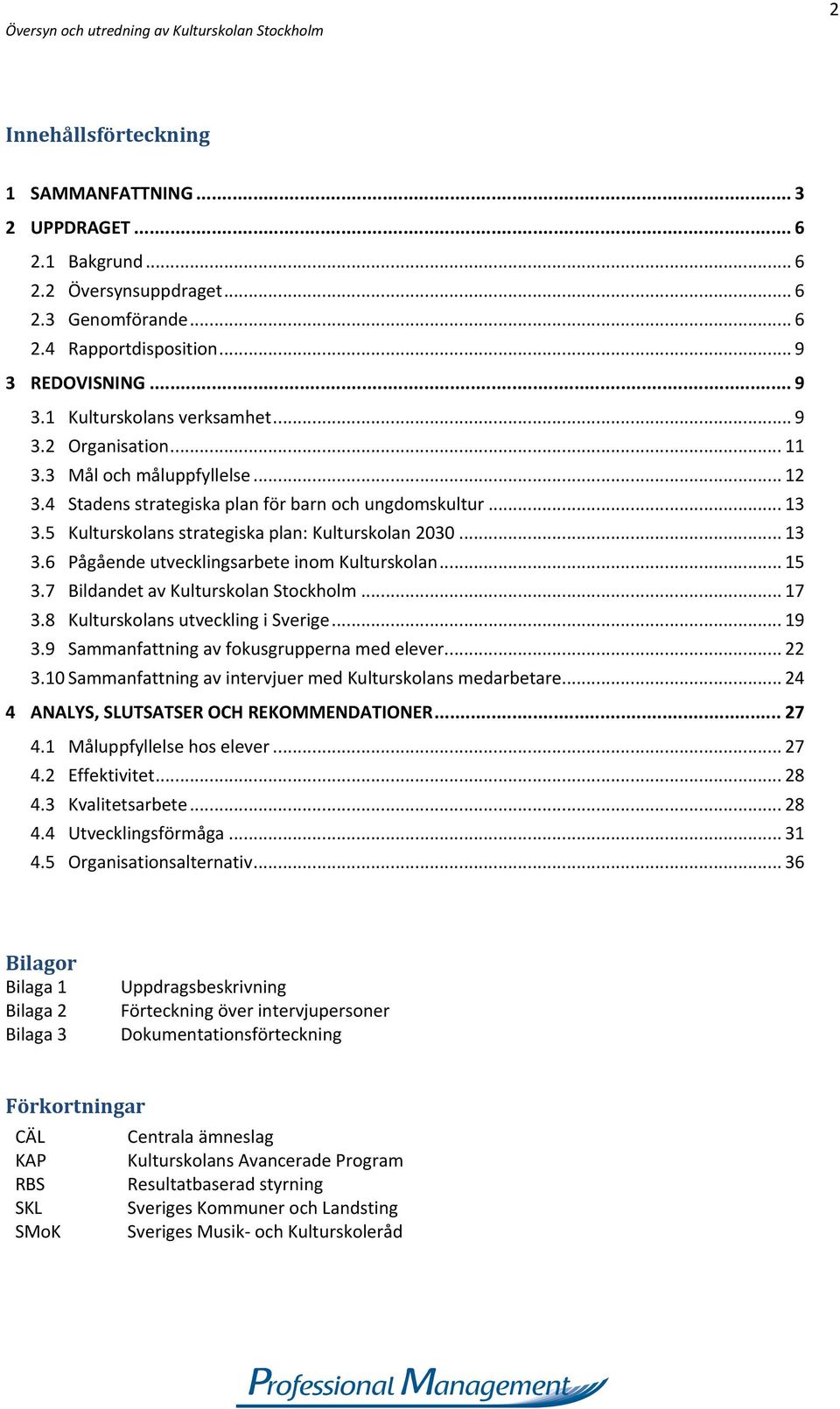 .. 15 3.7 Bildandet av Kulturskolan Stockholm... 17 3.8 Kulturskolans utveckling i Sverige... 19 3.9 Sammanfattning av fokusgrupperna med elever... 22 3.