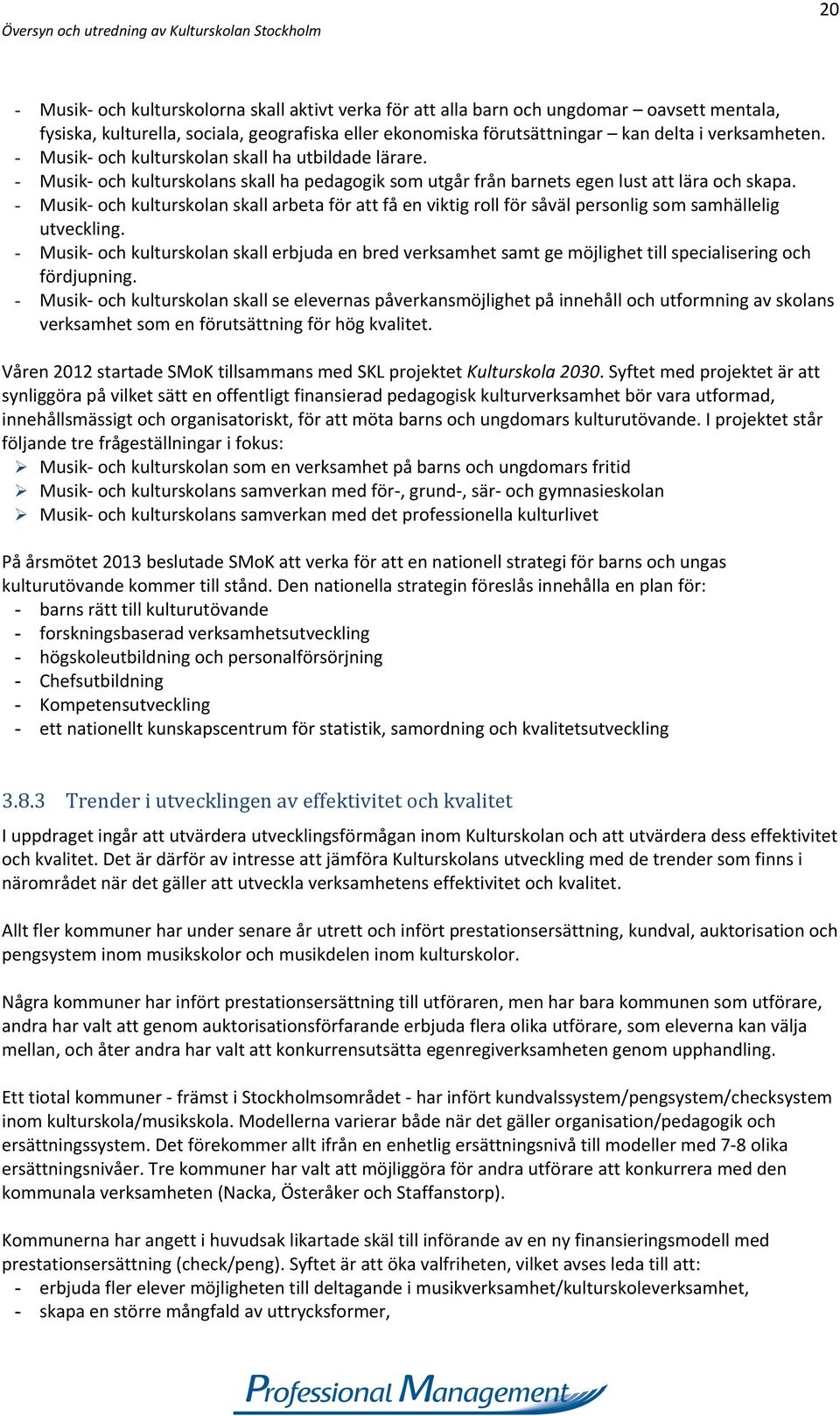 - Musik och kulturskolan skall arbeta för att få en viktig roll för såväl personlig som samhällelig utveckling.